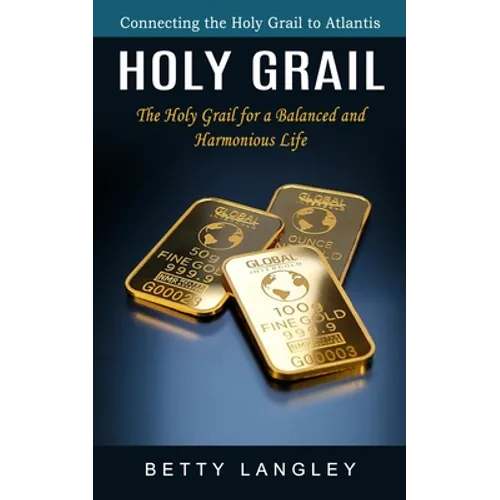 Holy Grail: Connecting the Holy Grail to Atlantis (The Holy Grail for a Balanced and Harmonious Life) - Paperback