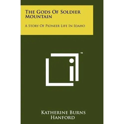 The Gods Of Soldier Mountain: A Story Of Pioneer Life In Idaho - Paperback