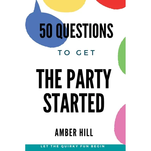 50 Questions To Get The Party Started: A Fun Way To Break The Ice At Parties - Paperback