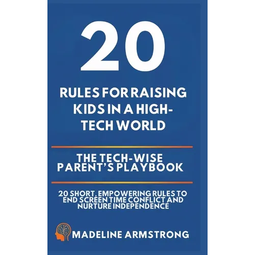20 Rules for Raising Kids in a High-Tech World: The Tech-Wise Parent's Playbook: 20 Short, Empowering Rules to End Screen Time Conflict and Nurture In - Hardcover