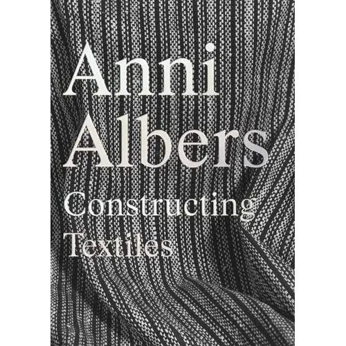 Anni Albers: Constructing Textiles - Hardcover