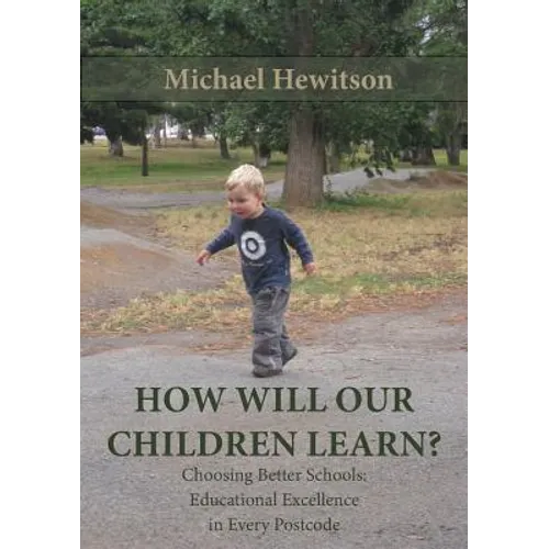 How Will Our Children Learn? Choosing Better Schools: Educational Excellence in Every Postcode - Paperback
