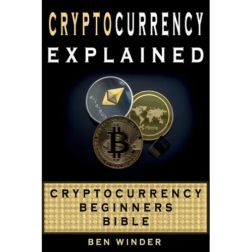 Cryptocurrency Explained: Cryptocurrency Beginners Bible - Paperback
