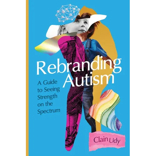 Rebranding Autism: A Guide to Seeing Strength on the Spectrum - Paperback