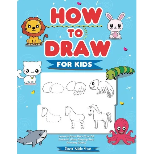 How to Draw Animals for Kids: Learn to Draw More Than 50 Animals! (Easy Step-by-Step Drawing Guide)