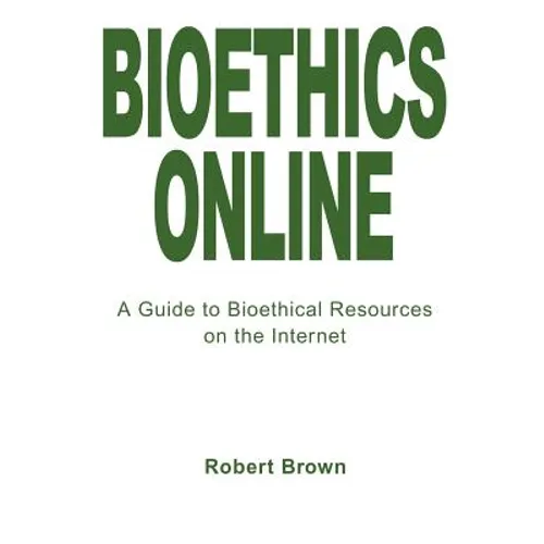 Bioethics Online: A Guide to Bioethical Resources on the Internet - Paperback