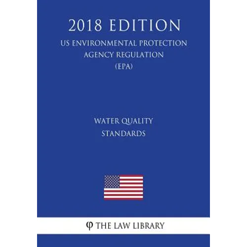 Water Quality Standards (Us Environmental Protection Agency Regulation) (Epa) (2018 Edition) - Paperback