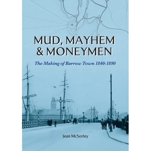 Mud, Mayhem & Moneymen: The Making of Barrow Town 1840-1890 - Paperback