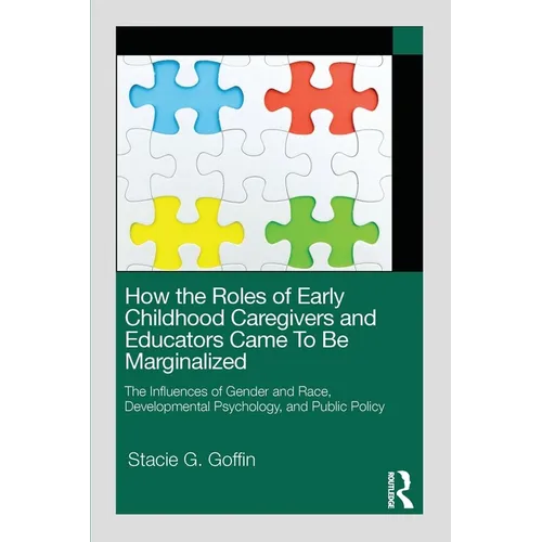 How the Roles of Early Childhood Caregivers and Educators Came To Be Marginalized: The Influences of Gender and Race, Developmental Psychology, and Pu - Paperback