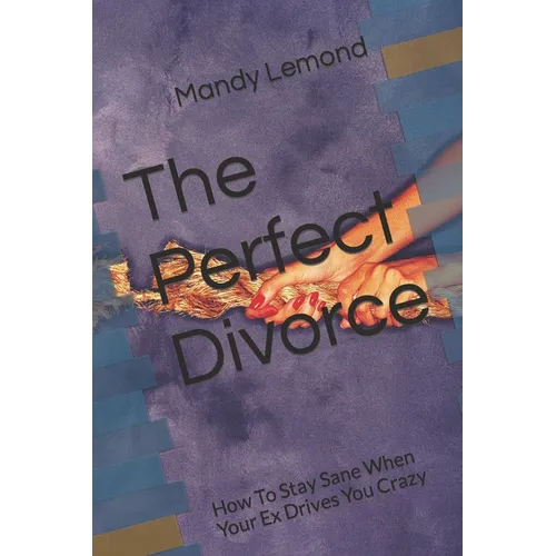 The Perfect Divorce: How To Stay Sane When Your Ex Drives You Crazy - Paperback