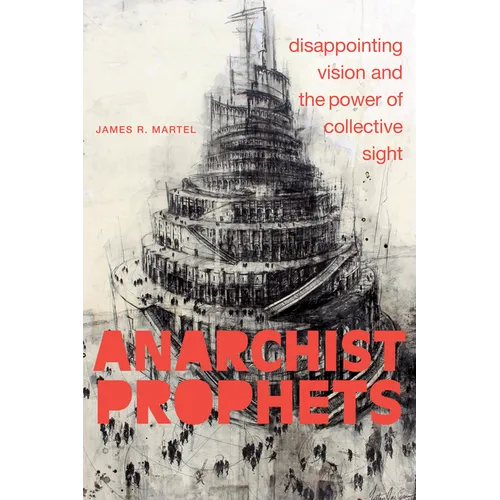 Anarchist Prophets: Disappointing Vision and the Power of Collective Sight - Hardcover