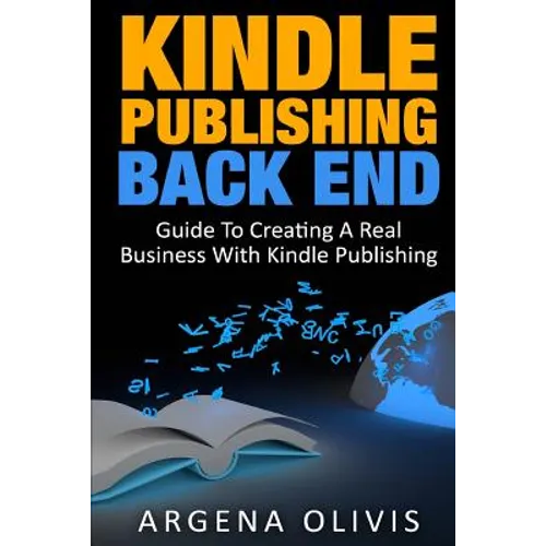 Kindle Publishing Back End: Guide to Creating a Real Business with Kindle Publishing - Paperback