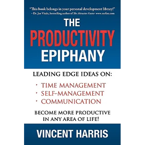 The Productivity Epiphany: Leading Edge Ideas on Time Management, Self Management, Communication and Becoming More Productive in Any Area of Life
