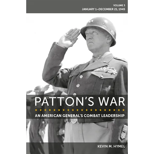 Patton's War: An American General's Combat Leadership Volume 3: January 1-December 21, 1945 Volume 3 - Hardcover
