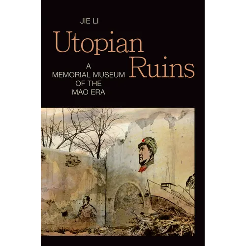 Utopian Ruins: A Memorial Museum of the Mao Era