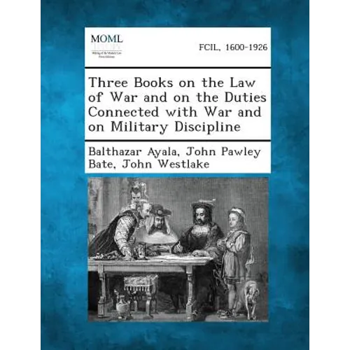 Three Books on the Law of War and on the Duties Connected with War and on Military Discipline - Paperback