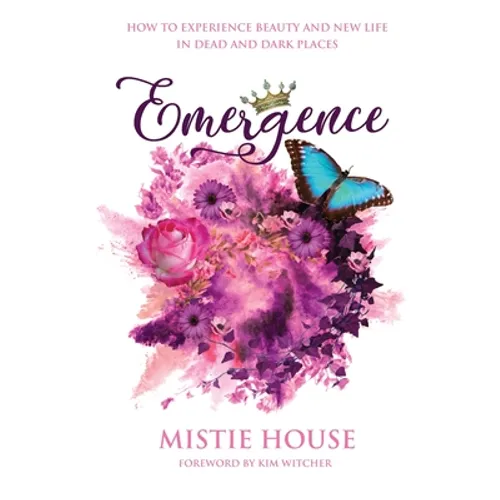Emergence: How to Experience Beauty and New Life in Dead and Dark Places - Paperback