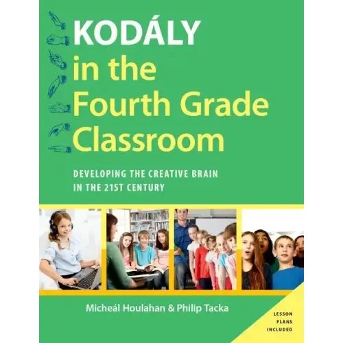 Kodály in the Fourth Grade Classroom: Developing the Creative Brain in the 21st Century - Paperback