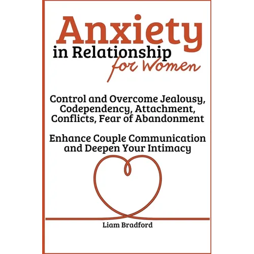 Anxiety in Relationship for Women Overcome Jealousy, Codependency, Attachment, Conflicts, Fear of Abandonment. Enhance Couple Communication and Deepen - Paperback