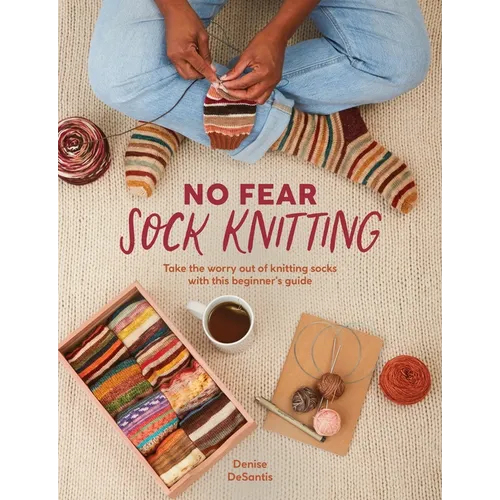 No Fear Sock Knitting: Take the Worry Out of Sock Knitting with This Beginner's Guide - Paperback