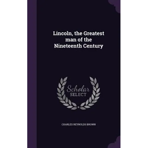 Lincoln, the Greatest man of the Nineteenth Century - Hardcover