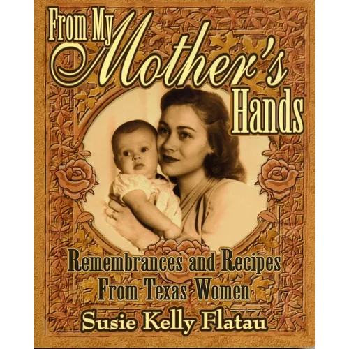 From My Mother's Hands: Remembrances and Recipes from Texas Women - Paperback