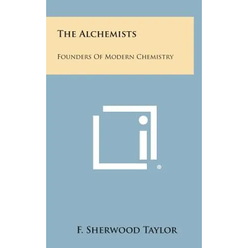 The Alchemists: Founders of Modern Chemistry - Hardcover