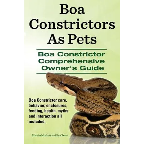 Boa Constrictors As Pets. Boa Constrictor Comprehensive Owners Guide. Boa Constrictor care, behavior, enclosures, feeding, health, myths and interacti - Paperback