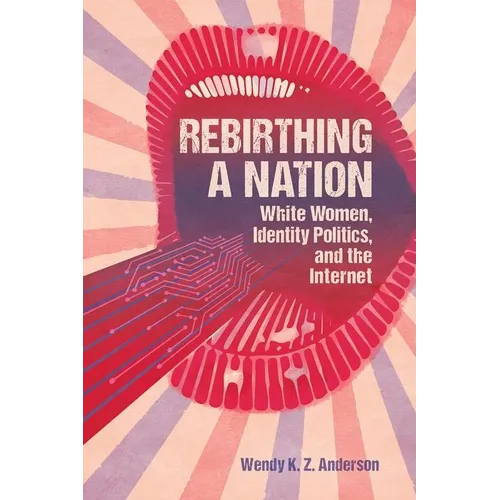 Rebirthing a Nation: White Women, Identity Politics, and the Internet - Hardcover