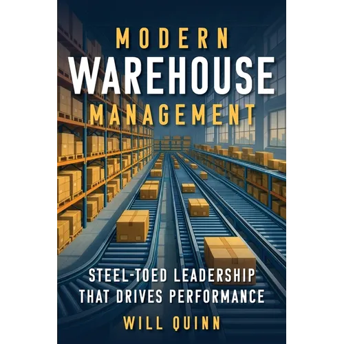 Modern Warehouse Management: Steel-Toed Leadership That Drives Performance - Paperback