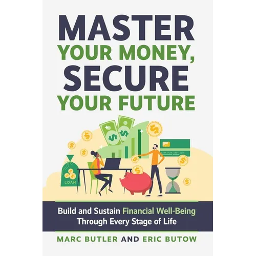 Master Your Money, Secure Your Future: Build and Sustain Financial Well-Being Through Every Stage of Life - Paperback