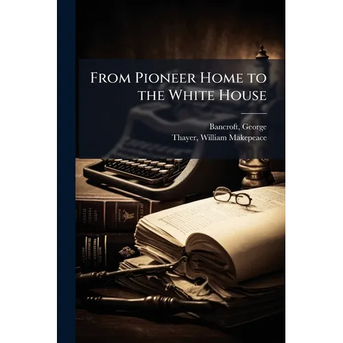 From Pioneer Home to the White House - Paperback