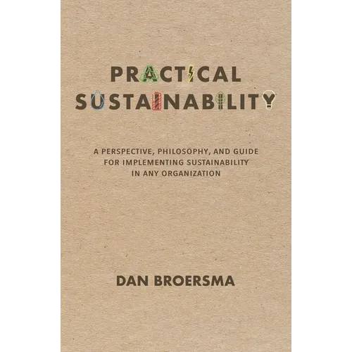 Practical Sustainability: A Perspective, Philosophy, and Guide for Implementing Sustainability in any Organization - Paperback