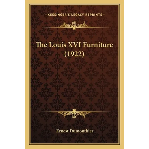The Louis XVI Furniture (1922) - Paperback