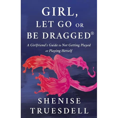 Girl, Let Go or Be Dragged!: A Girlfriend's Guide to Not Getting Played or Playing Herself! - Paperback