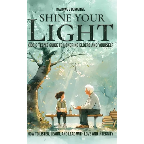Shine Your Light: Teen's Guide to Honoring Elders and Yourself - Hardcover