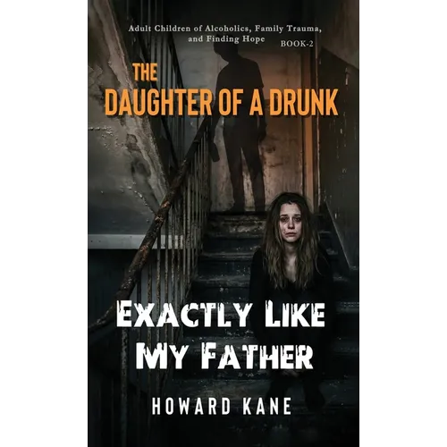 Exactly Like My Father: Adult Children of Alcoholics, Family Trauma, and Finding Hope - Hardcover