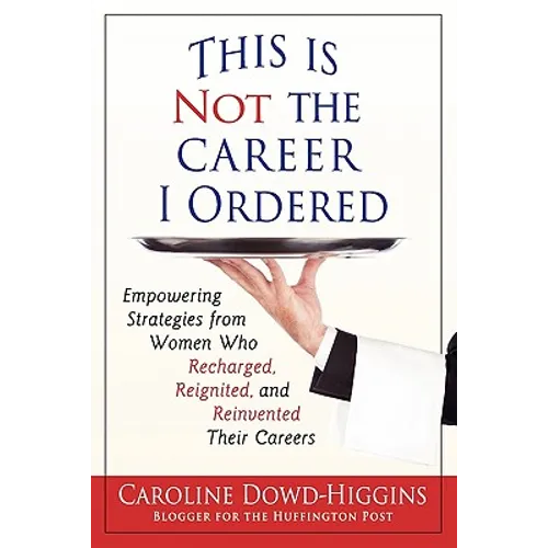 This Is Not the Career I Ordered: Empowering Strategies from Women Who Recharged, Reignited, and Reinvented Their Careers - Paperback