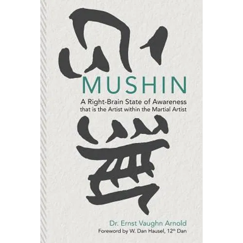 Mushin: A Right-Brain State of Awareness that is the Artist within the Martial Artist - Paperback