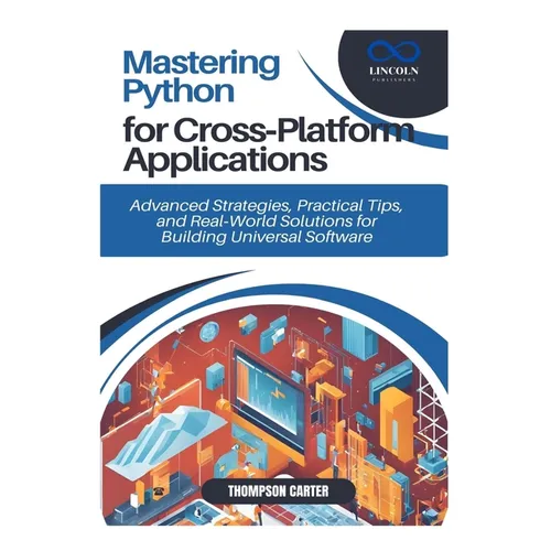 Mastering Python for Cross-Platform Applications: Advanced Strategies, Practical Tips, and Real-World Solutions for Building Universal Software - Paperback