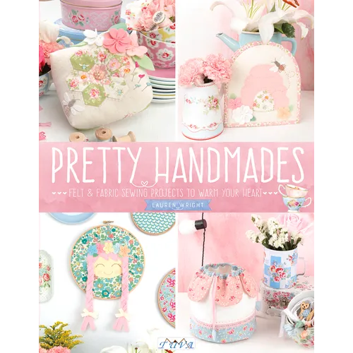 Pretty Handmades: Felt and Fabric Sewing Projects to Warm Your Heart - Paperback