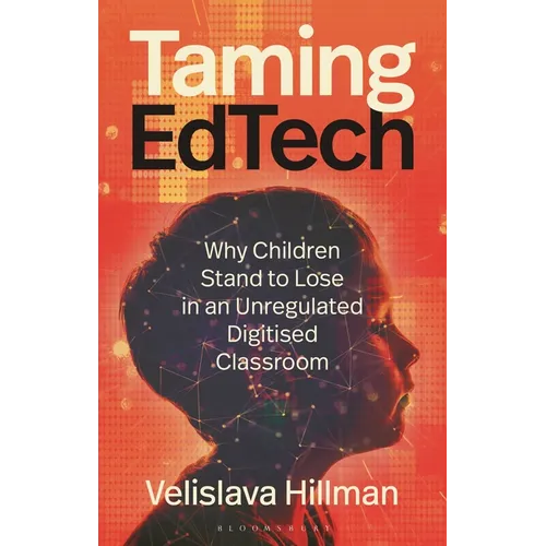 Taming Edtech: Why Children Stand to Lose in an Unregulated Digitised Classroom - Hardcover