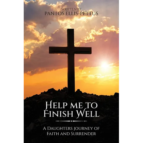 Help Me to Finish Well: A Daughters journey of Faith and Surrender - Paperback