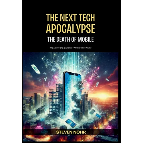 The Next Tech Apocalypse: The Death of Mobile - Hardcover