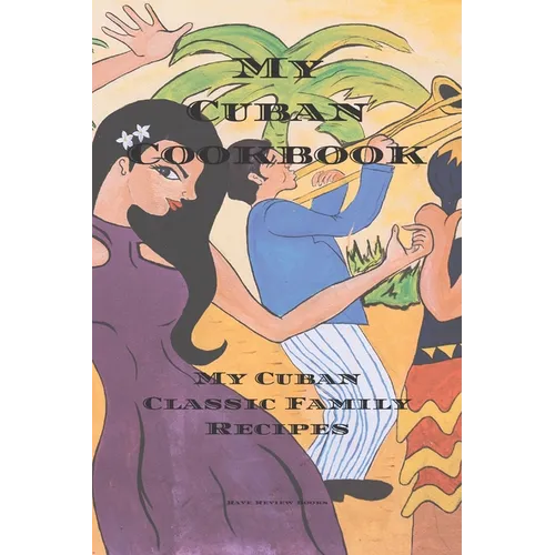 My Cuban Cookbook: My Cuban Family Classic Recipes easy to create your own Cuban family cookbook with your own recipes, a 6