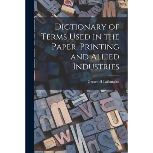 Dictionary of Terms Used in the Paper, Printing and Allied Industries