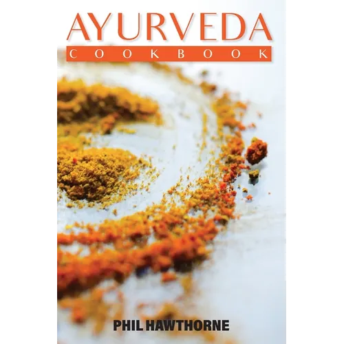 Ayurveda Cookbook: Feed Your Body Having Ayurvedic Lifestyle and Nourishing Your Soul - Paperback