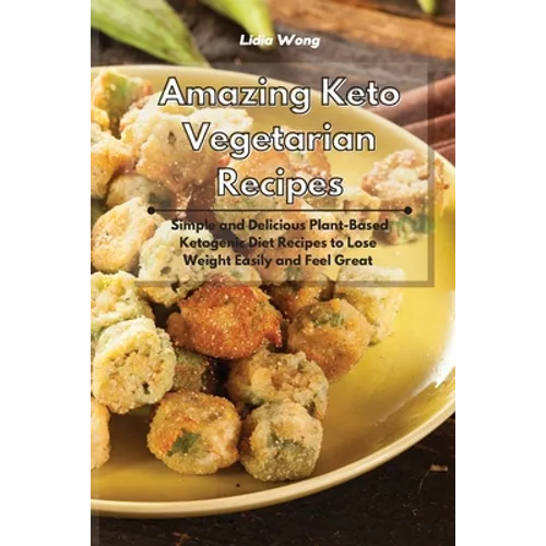 Amazing Keto Vegetarian Recipes: Simple and Delicious Plant-Based Ketogenic Diet Recipes to Lose Weight Easily and Feel Great - Paperback