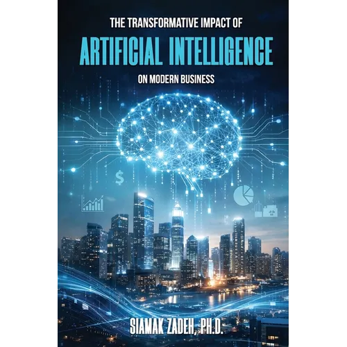 The Transformative Impact of Artificial Intelligence on Modern Business - Paperback