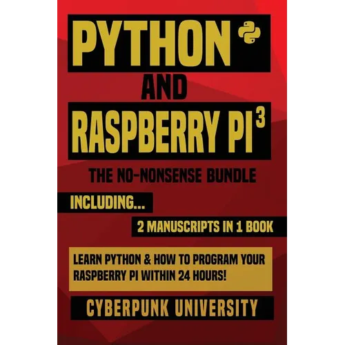 Python & Raspberry Pi 3: The No-Nonsense Bundle: Learn Python & How To Program Your Raspberry Pi Within 24 Hours! - Paperback